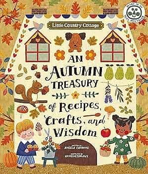 Little Country Cottage: An Autumn Treasury of Recipes, Crafts and Wisdom by Angela Ferraro-Fanning, Anneliesdraws