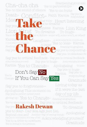 Take The Chance: Don't say no if you can say yes by Rakesh Dewan