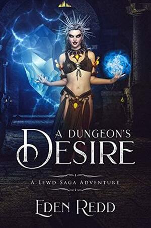 A Dungeon's Desire: A Lewd Saga Adventure by Eden Redd