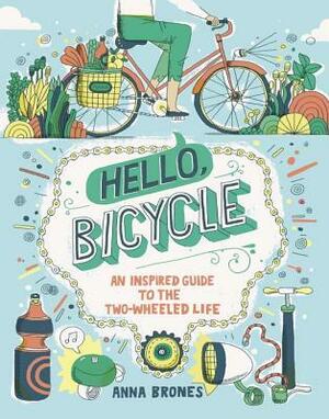Hello, Bicycle: An Inspired Guide to the Two-Wheeled Life by Anna Brones