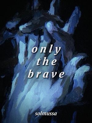 Only the Brave by Solmussa