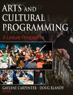 Arts and Cultural Programming: A Leisure Perspective by Gaylene Carpenter, Doug Blandy
