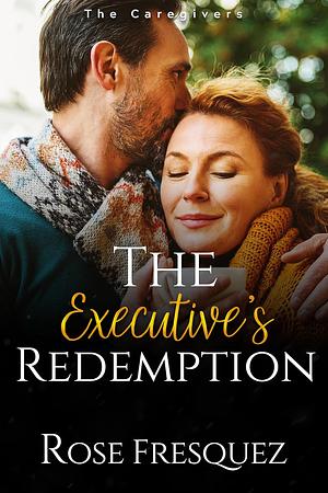 The Executive's Redemption: A second Chance Mature Age Holiday Romance (The Caregivers) by Rose Fresquez