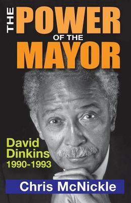 The Power of the Mayor: David Dinkins, 1990-1993 by Chris McNickle