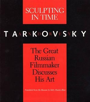 Sculpting in Time: Reflections on the Cinema by Andrei Tarkovsky