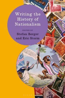 Writing the History of Nationalism by Eric Storm, Stefan Berger, Heiko Feldner, Kevin Passmore