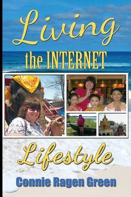 Living The Internet Lifestyle: Quit Your Job, Become an Entrepreneur, and Live Your Ideal Life by Connie Ragen Green