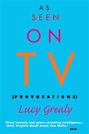 As Seen on TV: Provocations by Lucy Grealy