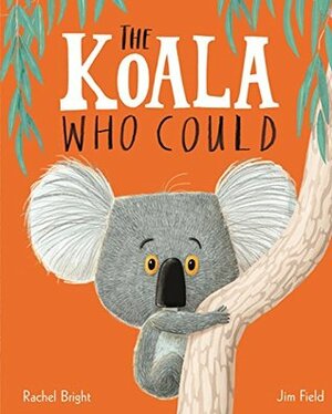 The Koala Who Could by Rachel Bright, Jim Field