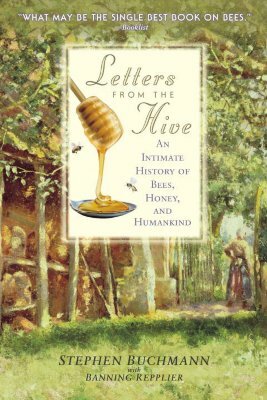 Letters from the Hive: An Intimate History of Bees, Honey, and Humankind by Stephen Buchmann, Banning Repplier