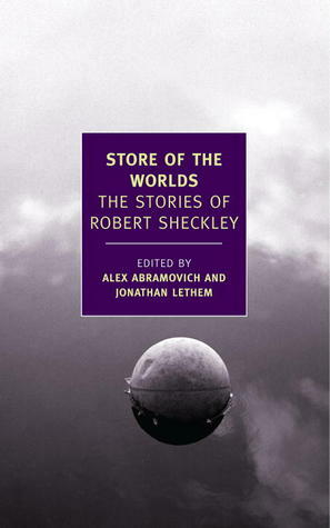 Store of the Worlds: The Stories of Robert Sheckley by Jonathan Lethem, Robert Sheckley, Alex Abramovich