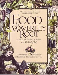 Food by Waverley Root: An Authoritative and Visual History and Dictionary of the Foods of the World by Waverley Root