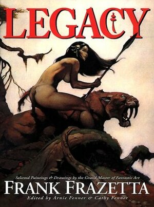 Legacy by Frank Frazetta, Arnie Fenner, Cathy Fenner