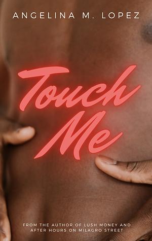 Touch Me by Angelina M. Lopez