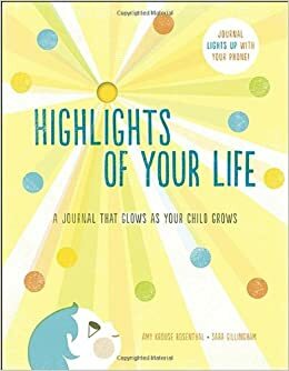 Highlights of Your Life: A Journal That Glows as Your Child Grows by Sara Gillingham, Amy Krouse Rosenthal