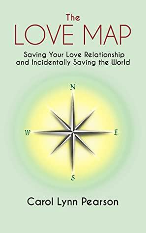 The Love Map: Saving Your Love Relationship and Incidentally Saving the World by Carol Lynn Pearson