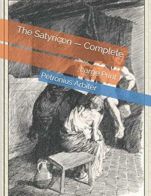 The Satyricon - Complete: Large Print by Petronius Arbiter