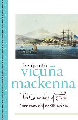 The Girondins of Chile: Reminiscences of an Eyewitness by Benjamin Vicuna MacKenna