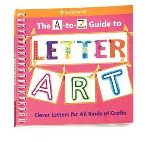 The A-To-Z Guide to Letter Art: Clever Letters for All Kinds of Crafts by Tricia Doherty, Carrie Anton