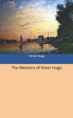 The Memoirs of Victor Hugo by Victor Hugo