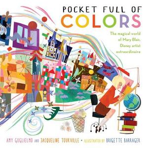 Pocket Full of Colors: The Magical World of Mary Blair, Disney Artist Extraordinaire by Jacqueline Tourville, Amy Guglielmo