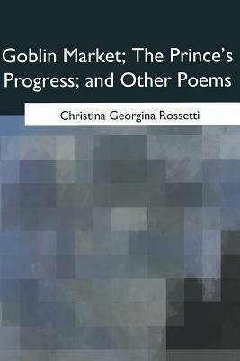 Goblin Market: The Prince's Progress, and Other Poems by Christina Rossetti