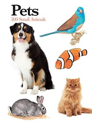 Pets: 300 Small Animals by Claudia Martin