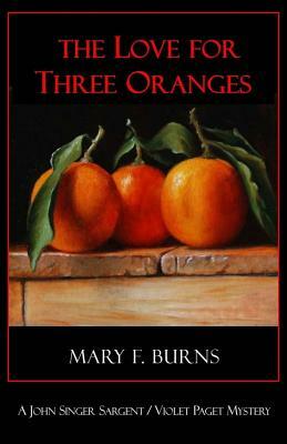 The Love for Three Oranges: A John Singer Sargent/Violet Paget Mystery by Mary F. Burns