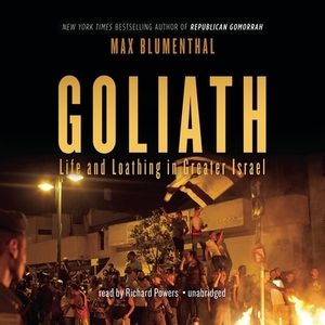 Goliath: Life and Loathing in Greater Israel by Max Blumenthal