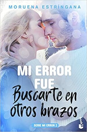 Mi error fue buscarte en otros brazos by Moruena Estríngana