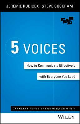 5 Voices: How to Communicate Effectively with Everyone You Lead by Jeremie Kubicek, Steve Cockram