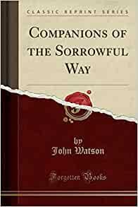 Companions of the Sorrowful Way (Classic Reprint) by John Watson