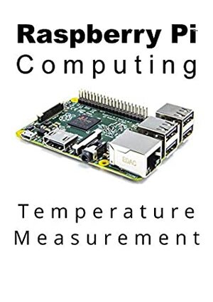 Raspberry Pi Computing: Temperature Measurement: Measure, record and display temperatures with a Raspberry Pi computer by Malcolm Maclean