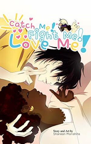 Catch Me! Fight Me! Love Me! by Sharean Morishita