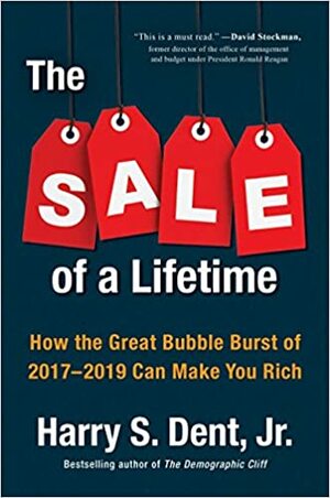 The Sale of a Lifetime: How the Great Bubble Burst of 2017 Can Make You Rich by Harry S. Dent Jr.