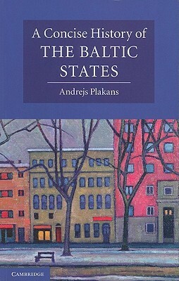 A Concise History of the Baltic States by Andrejs Plakans