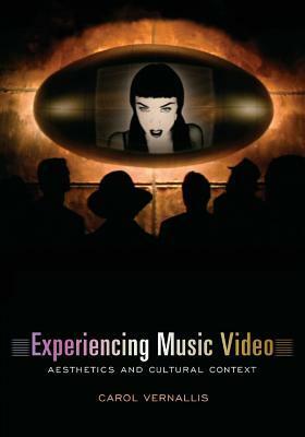 Experiencing Music Video: Aesthetics and Cultural Context by Carol Vernallis