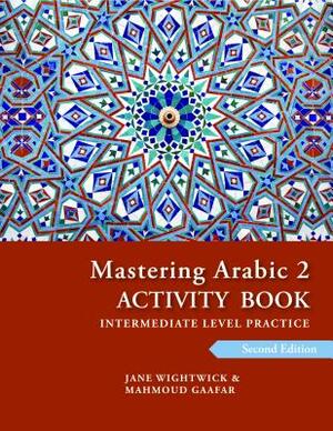 Mastering Arabic 2 Activity Book, 2nd Edition: An Intermediate Course by Mahoud Gaafar, Jane Wightwick