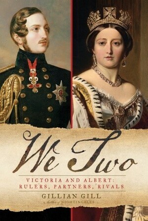 We Two: Victoria and Albert: Rulers, Partners, Rivals by Gillian Gill