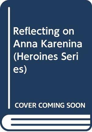 Reflecting on Anna Karenina by Mary Evans