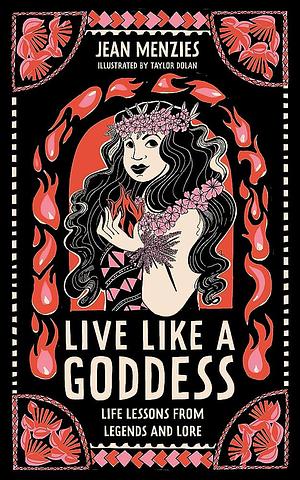 Live Like A Goddess: Life Lessons from Legendary Ladies by Jean Menzies