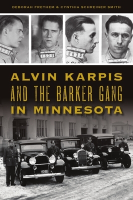 Alvin Karpis and the Barker Gang in Minnesota by Deborah Frethem, Cynthia Schreiner Smith