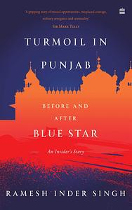 Turmoil In Punjab: Before and After Blue Star: An Insider's Account by Ramesh Inder Singh