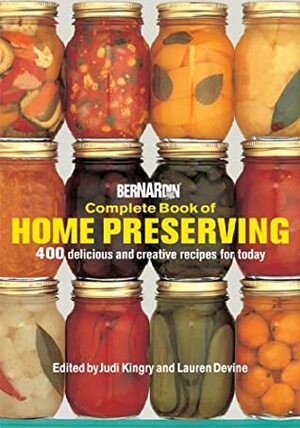 Bernardin Complete Book of Home Preserving: 400 Delicious and Creative Recipes for Today by Judi Kingry