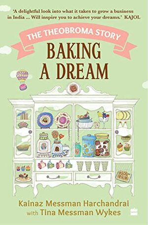 Baking A Dream: The Theobroma Story by Tina Messman Wykes, Kainaz Messman Harchandra