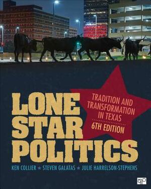 Lone Star Politics: Tradition and Transformation in Texas by Ken Collier, Julie D. Harrelson-Stephens, Steven E. Galatas