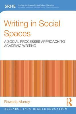 Writing in Social Spaces: A social processes approach to academic writing by Rowena Murray