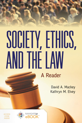 Society, Ethics, and the Law: A Reader: A Reader by David A. Mackey, Kathryn M. Elvey