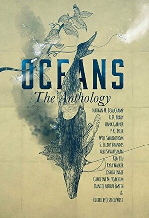 Oceans by Caroline M. Yoachim, Rysa Walker, Will Swardstrom, Alex Shvartsman, Nathan M. Beauchamp, Daniel Arthur Smith, Jessica West, S. Elliot Brandis, Ken Liu, Hank Garner, R.D. Brady, P.K. Tyler