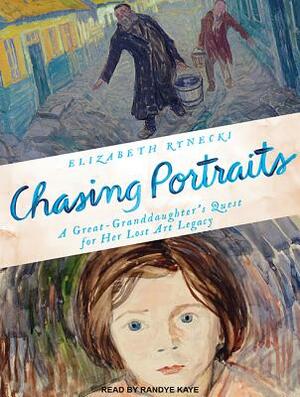 Chasing Portraits: A Great-Granddaughter's Quest for Her Lost Art Legacy by Elizabeth Rynecki